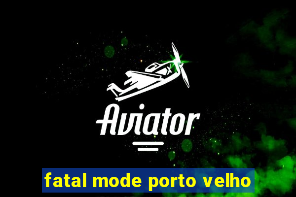 fatal mode porto velho